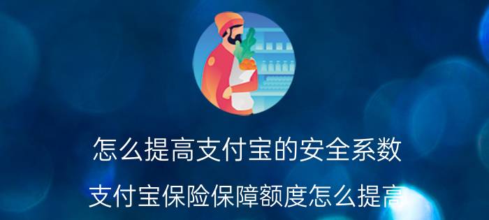 怎么提高支付宝的安全系数 支付宝保险保障额度怎么提高？